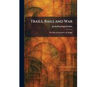 Trails, Rails and War: The Life of General G. M. Dodge