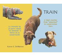 Train: A Dog’s Journey’s from 'unwanted' to Conservation Hero / La Travesía De Un Perro Desde 'no Deseado' a Héroe De La Conservación