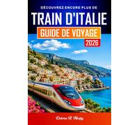 TRAIN D'ITALIE GUIDE DE VOYAGE 2026: Planifiez les itinéraires, réservez vos billets et naviguez en toute confiance