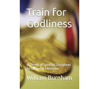 Train for Godliness: 13 Weeks of Spiritual Disciplines for Everyday Christians