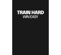 Train Hard Win Easy: Blank Lined Notebook Motivational Inspirational Journal