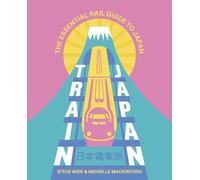 Train Japan: The Essential Rail Guide to Japan