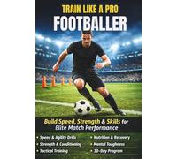 Train Like a Pro Footballer: The Complete 30-Day Training System to Build Speed, Strength, Skills, and Elite Match Performance