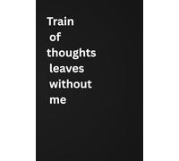 TRAIN OF THOUGHTS LEAVES WITHOUT ME: Funny gift notebook jounal for friends and family