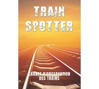 TRAIN SPOTTER | Carnet d'observation des trains: Cadeau pour les photographes amateurs de trains | Carnet de suivi pour les ferrovipathes, railway ... des trains encore plus agréable.