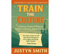 Train The Culture: Children's Ministry Edition: 5 Disney-Inspired Ways to Build Confident, Aligned Teams