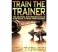 Train The Trainer: What Personal Trainers Must Know To Succeed As A Physical Fitness Expert - [Livre en VO] Mr Tom J Typinski (Auteur)