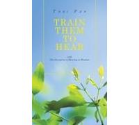 Train Them To Hear: With The Discipline Of Hearing To Wisdom
