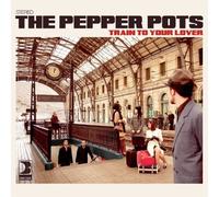 PEPPER POTS - Train to Your Lover