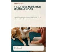 Train Together: The At-Home Medication Confidence Plan: A 6-W ooperative-Care Companion for Pills, Liquids, Eye and Ear Drops, Topical Treatments, ... Caregiver Handoffs, and Calmer Daily Care