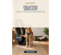 Train Together: The Sudden Vision-Loss Home Plan: A Veterinary-First Companion for Dogs with SARDS or New Blindness - Safer Routes, Sound Cues, Confidence Walks, Care Handoffs, and Adaptation Tracking