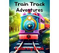 Train Track Adventures: Coloring book all about Trains! Ages 6-12 Fun Coloring Book for Kids: Trains Coloring Book for kids Coloring Adventures!