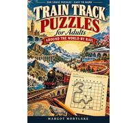 Train Track Puzzles for Adults: Around the World by Rail: 200 Train Tracks Logic Puzzles on 10 Famous Railways | Easy to Hard 6x6, 8x8 and 10x10 Grids | Three-Step Hints and Full Solutions
