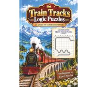 Train Tracks Logic Puzzles: 100 Logic Puzzles from Beginner to Expert with 6x6, 8x8 & 10x10 Grids, Plus Full Solutions for Adults and Seniors