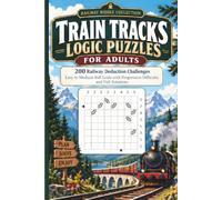 Train Tracks Logic Puzzles for Adults: 200 Railway Deduction Challenges - Easy to Medium 8x8 Grids with Progressive Difficulty and Full Solutions
