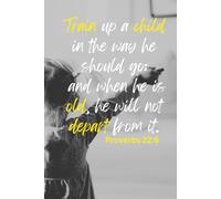 “Train up a child in the way he should go; and when he is old, he will not depart from it.” Proverbs 22:6: Proverbs 22:6