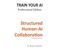 Train Your AI: Structured Human-AI Collaboration: Professional Edition