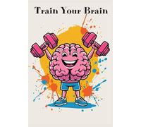 Train Your Brain: Daily practice notebook for sharper thinking, creativity boost and mental fitness.