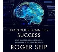 Train Your Brain for Success: Read Smarter, Remember More, and Break Your Own Records