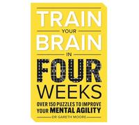 Train Your Brain in Four Weeks: Over 100 Puzzles to Improve Your Mental Agility