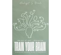 train your brain: the art of self-discipline: A personal journey across 3 continents