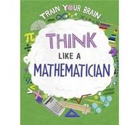 Train Your Brain Think Like a Mathematician by Alex Woolf Alex Woolf (Auteur)