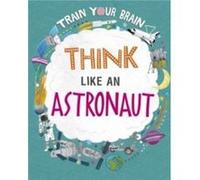 Train Your Brain Think Like an Astronaut by Alex Woolf Alex Woolf (Auteur)