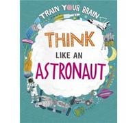 Train Your Brain Think Like an Astronaut by Alex Woolf Alex Woolf (Auteur)