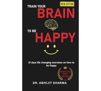 Train your BRAIN to be HAPPY: 21 DAYS Life Changing Exercises on how to be HAPPY