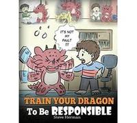 Train Your Dragon To Be Responsible: Teach Your Dragon About Responsibility. A Cute Children Story To Teach Kids How to Take Responsibility For The Choices They Make.: Volume 12 (My Dragon Books) - [L