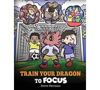 Train Your Dragon to Focus: A Children's Book to Help Kids Improve Focus, Pay Attention, Avoid Distractions, and Increase Concentration