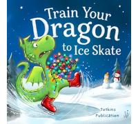 Train your Dragon to Ice Skate!: A Magical Winter Adventure for Toddlers About Big Emotions and Never Giving Up.