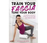 Train Your Fascia Tone Your Body: The Successful Method to Form Firm Connective Tissue
