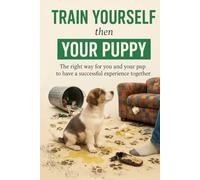 Train Yourself then Your Puppy: The right way for you and your pup to have a successful experience together.