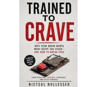 TRAINED TO CRAVE: Why Your Brain Wants What Keeps You Stuck - and How to Break Free