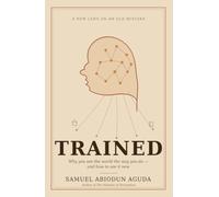 TRAINED: Why you see the world the way you do - and how to see it new