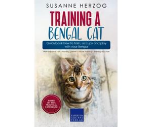 Training a Bengal Cat - Guidebook how to train, occupy and play with your Bengal: Well-adjusted cats - hunting games - clicker training - training structure