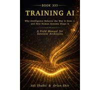 Training AI: Why Intelligence Behaves the Way It Does - Аnd How Human Systems Shape It