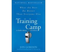 Training Camp: What the Best Do Better Than Everyone Else: A Fable About Excellence