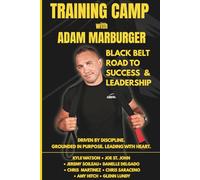 Training Camp with Adam Marburger: The Black Belt Road to Success & Leadership - Driven by Discipline, Grounded in Purpose, Leading with Heart