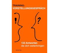 Training: Das Vorstellungsgespräch - mit 133 klugen Antworten, die dich weiterbringen.: Erfolgreich bewerben für den nächsten Karriereschritt - Ein Praxisbuch für Führungskräfte und Recruiter.