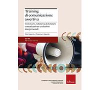 Training di comunicazione assertiva. Conoscere, valutare e potenziare comunicazione e relazioni interpersonali