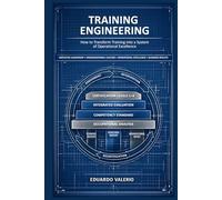 TRAINING ENGINEERING: How to Transform Training into a System of Operational Excellence