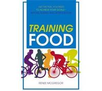 Training Food: Get The Fuel You Need To Achieve Your Goals Before During And After Exercise (Paperback) Renee Mcgregor, (Auteur)