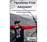Training for Archery: A comprehensive archery training guide with Olympian Jake Kaminski