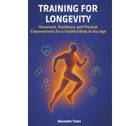 Training for Longevity: Movement, Resilience, and Physical Empowerment for a Youthful Body at Any Age