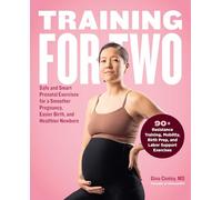 Training for Two: Safe and Smart Prenatal Exercises for a Smoother Pregnancy, Easier Birth, and Healthier Newborn