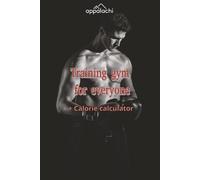 Training gym for everyone: +Calorie Calculator, Exercises for Begginers, Workout To Lose Weight, Workout For Muscle Gain, Exercises For Men & Women | 6x9 inches, 75 pages