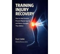 Training Injury Recovery: How to Heal Smarter, Prevent Repeat Injuries, and Return Stronger Than Before
