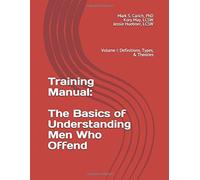 Training Manual: The Basics Of Understanding Men Who Offend: Volume I: Definitions, Types, & Theories
